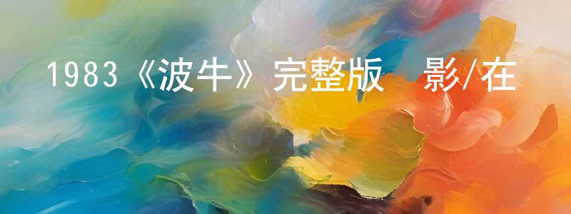 白莉英的動漫綜藝大全,1983《波牛》完整版電影/在線觀看/百度云-美劇天堂